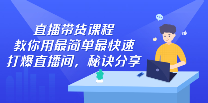 直播带货课程，教你用最简单最快速打爆直播间-冰妍网