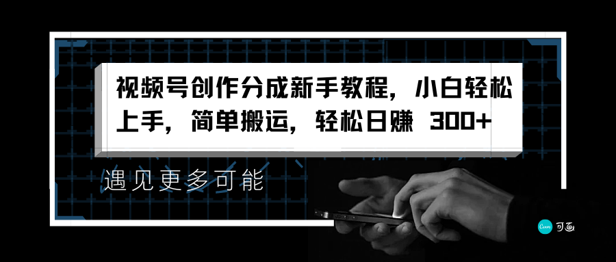 视频号创作分成新手教程，小白轻松上手，简单搬运，轻松日赚 300+-冰妍网