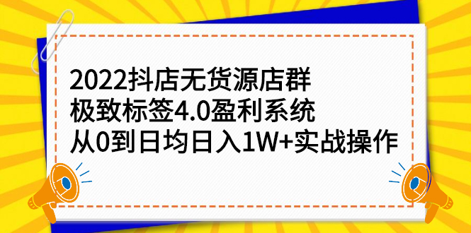 2022抖店无货源店群，极致标签4.0盈利系统价值999元-冰妍网