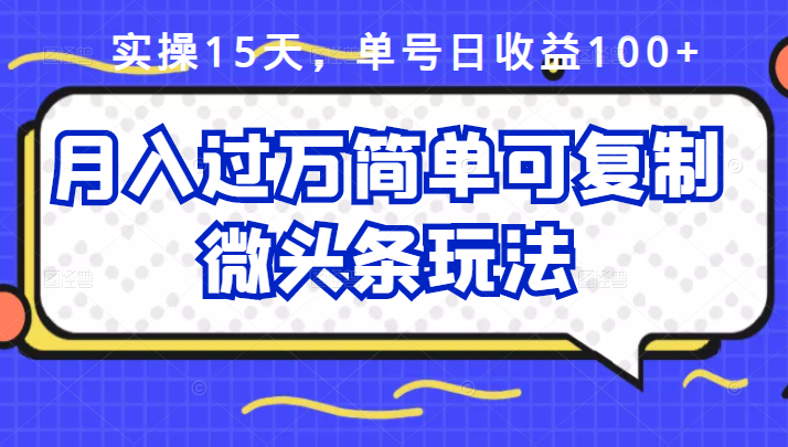 祖小来实操15天，单号日收益100+，月入过万简单可复制的微头条玩法【付费文章】-冰妍网