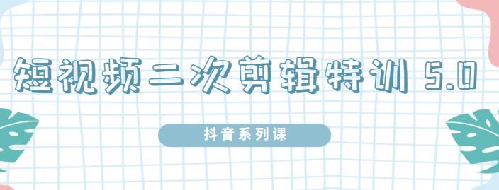 陆明明·短视频二次剪辑特训5.0，1部手机就可以操作，0基础掌握短视频二次剪辑和混剪技术-冰妍网