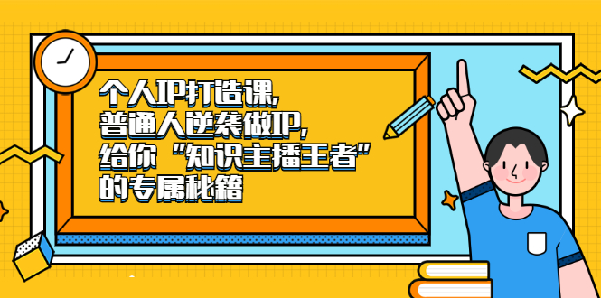 个人IP打造课，普通人逆袭做IP，给你“知识主播王者”的专属秘籍-冰妍网