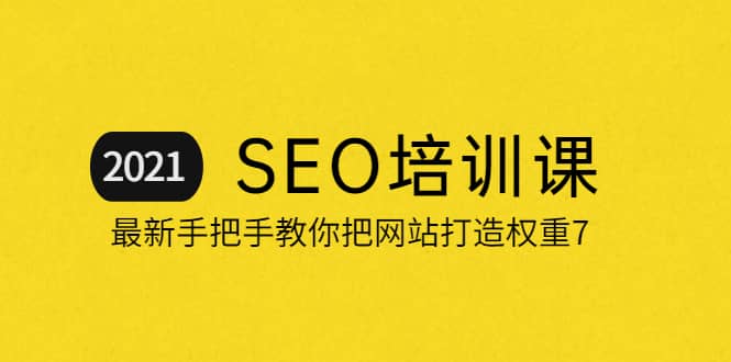 2021最新SEO培训：手把手教你把网站打造权重7，轻松月入3万（无水印）-冰妍网