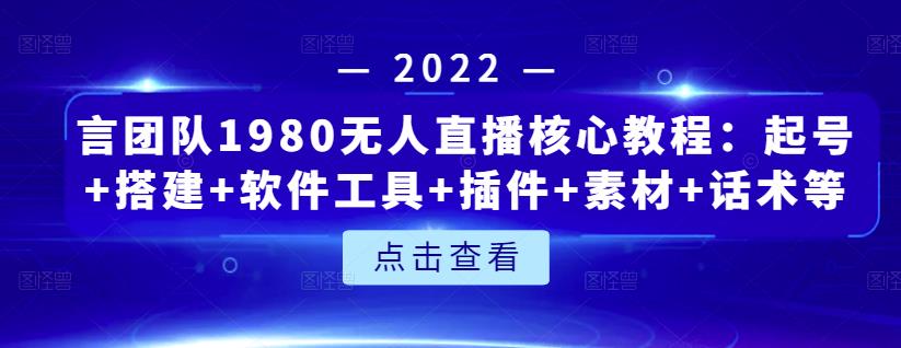 言团队1980无人直播核心教程：起号+搭建+软件工具+插件+素材+话术等等-冰妍网