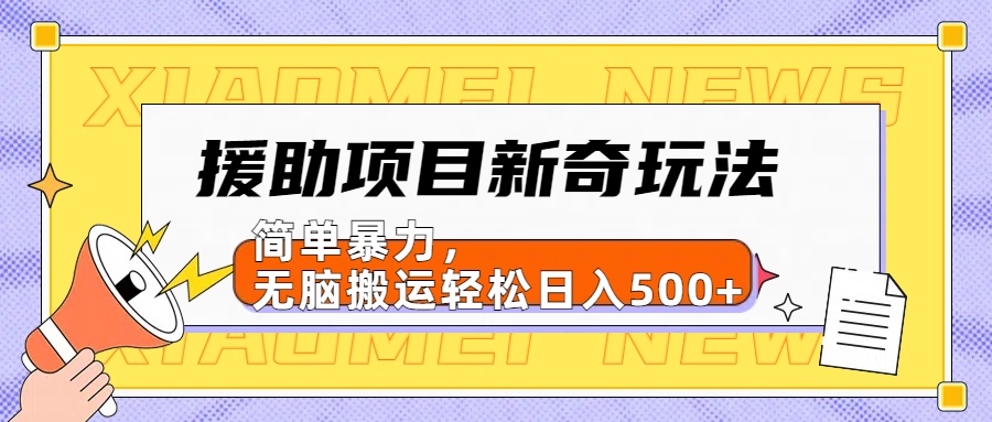 援助项目新奇玩法，简单暴力，无脑搬运轻松日入500+【日入500很简单】-冰妍网