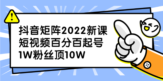 抖音矩阵2022新课：账号定位/变现逻辑/IP打造/案例拆解-冰妍网