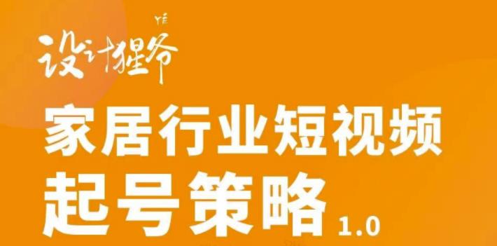 家居行业短视频起号策略，家居行业非主流短视频策略课价值4980元-冰妍网