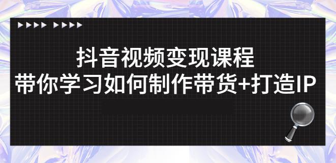 抖音短视频变现课程：带你学习如何制作带货+打造IP【41节】-冰妍网