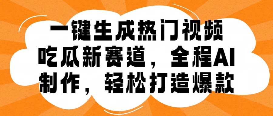 一键生成热门视频，新出的吃瓜赛道，小白上手无压力，AI制作很省心，轻轻松松打造爆款-冰妍网