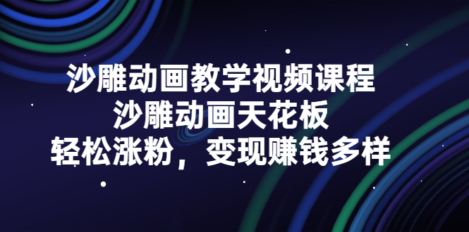 沙雕动画教学视频课程，沙雕动画天花板，轻松涨粉，变现赚钱多样-冰妍网