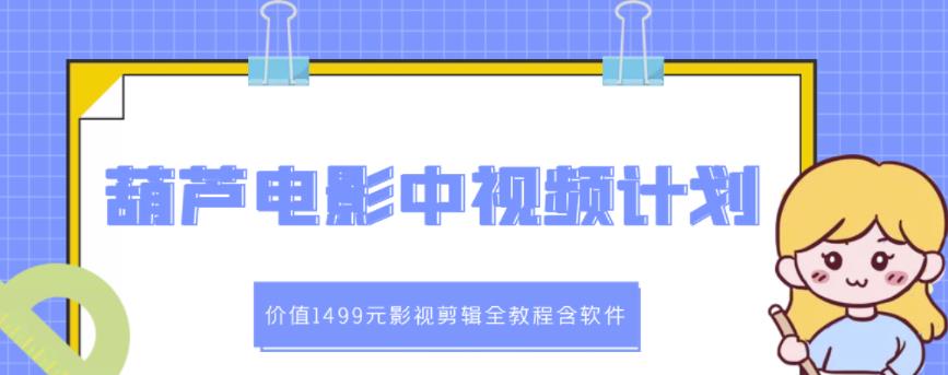 葫芦电影中视频解说教学：价值1499元影视剪辑全教程含软件-冰妍网