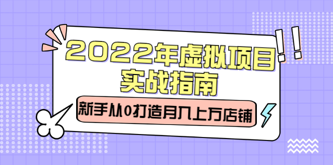 2022年虚拟项目实战指南，新手从0打造月入上万店铺【视频课程】-冰妍网