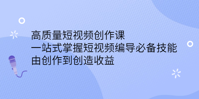 高质量短视频创作课，一站式掌握短视频编导必备技能-冰妍网