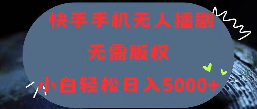 快手手机无人播剧，无需硬改，轻松解决版权问题，小白轻松日入5000+-冰妍网