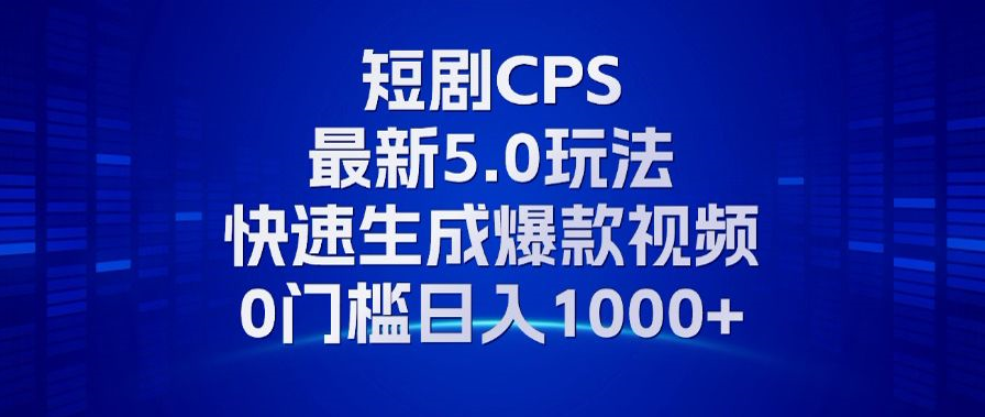 11月最新短剧CPS玩法，快速生成爆款视频，小白0门槛轻松日入1000+-冰妍网