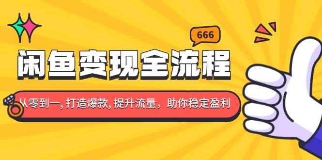 闲鱼变现全流程：你从零到一, 打造爆款, 提升流量，助你稳定盈利-冰妍网