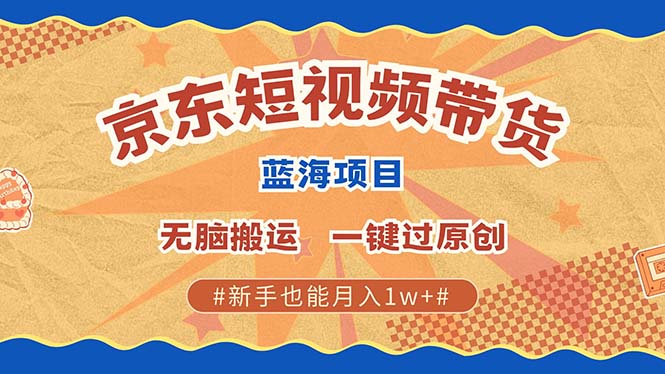 京东短视频带货 2025新风口 批量搬运 单号月入过万 上不封顶-冰妍网