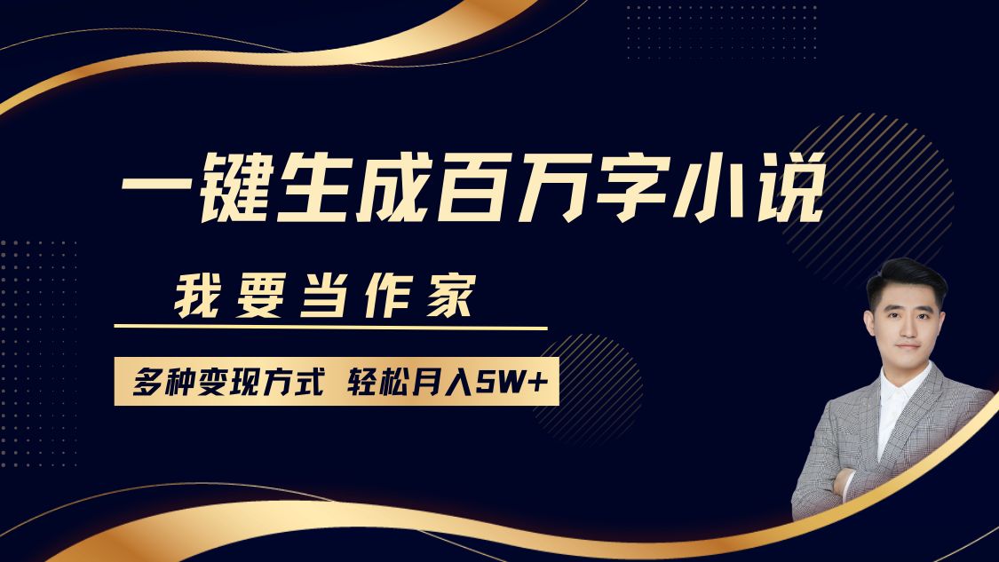 我要当作家，一键生成百万字小说，多种变现方式，轻松月入5W+-冰妍网