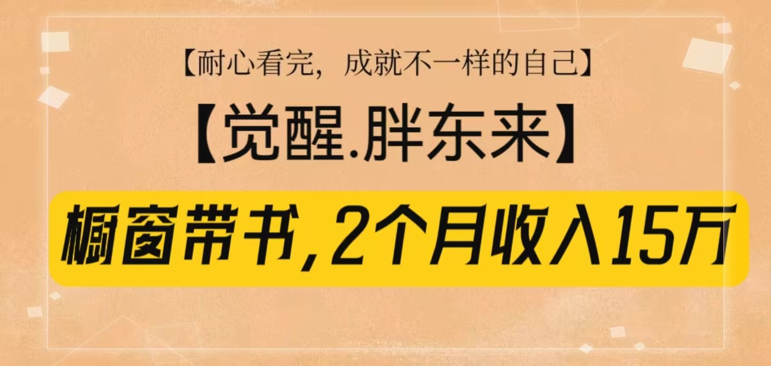 橱窗带书《觉醒，胖东来》，2个月收入15W，没难度只照做！-冰妍网