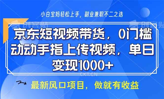 京东短视频带货，0门槛，动动手指上传视频，轻松日入1000+-冰妍网