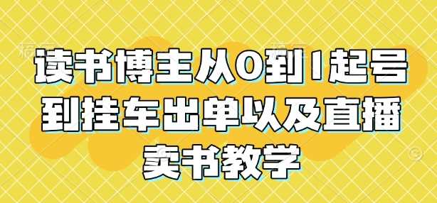 读书博主从0到1起号到挂车出单以及直播卖书教学-冰妍网