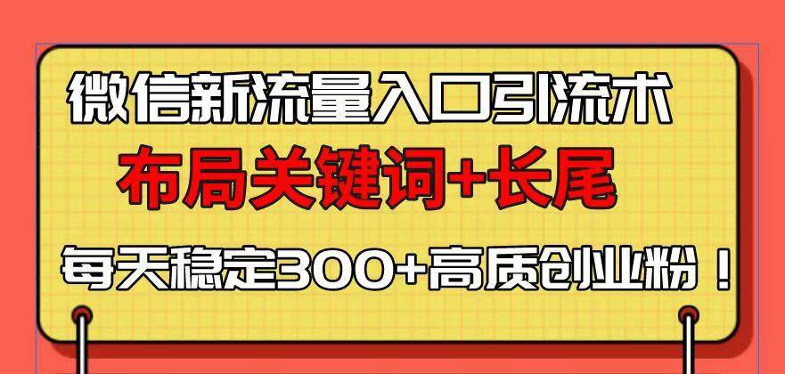 微信新流量入口引流术，布局关键词+长尾，每天稳定300+高质创业粉！-冰妍网