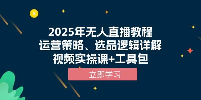 2025年无人直播教程，运营策略、选品逻辑详解，视频实操课+工具包-冰妍网