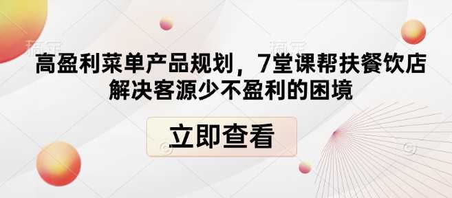 高盈利菜单产品规划，7堂课帮扶餐饮店解决客源少不盈利的困境-冰妍网