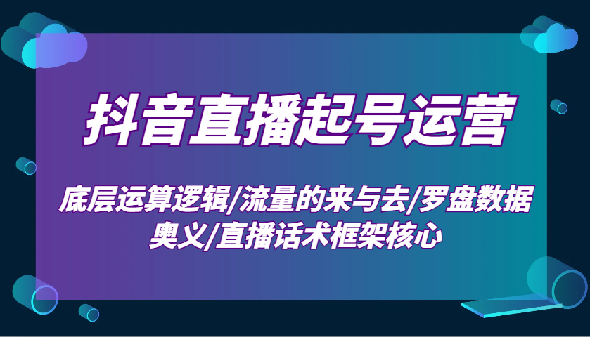 抖音直播起号运营：底层运算逻辑/流量的来与去/罗盘数据奥义/直播话术框架核心-冰妍网