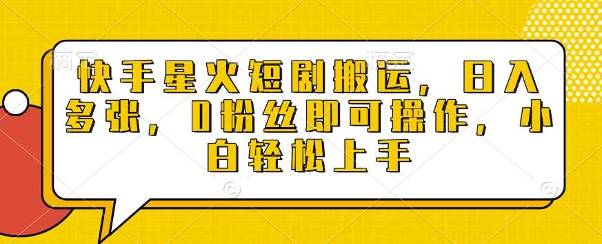 快手星火短剧搬运，日入多张，0粉丝即可操作，小白轻松上手【揭秘】-冰妍网