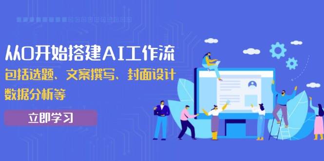 从0开始搭建AI工作流，包括选题、文案撰写、封面设计、数据分析等-冰妍网