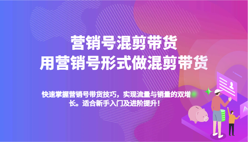 营销号混剪带货，用营销号形式做混剪带货，快速掌握带货技巧，实现流量与销量双增长-冰妍网