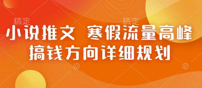 小说推文 寒假流量高峰 搞钱方向详细规划-冰妍网