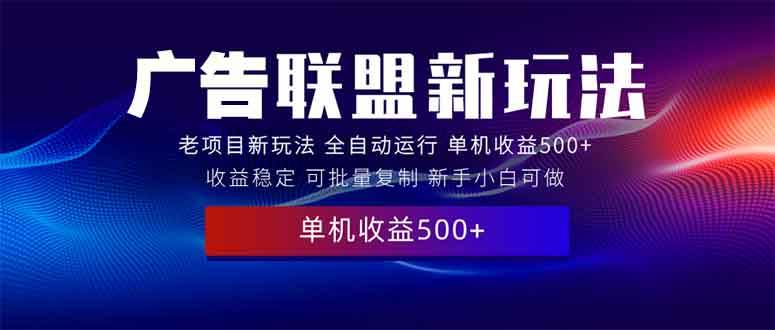 2025全新广告联盟玩法 单机500+课程实操分享 小白可无脑操作-冰妍网