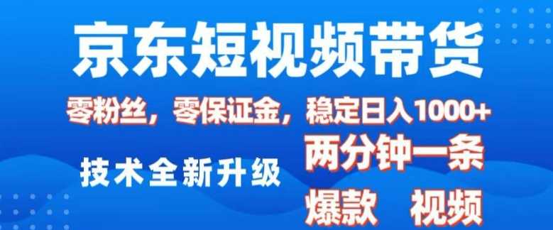 京东短视频带货，2025火爆项目，0粉丝，0保证金，操作简单，2分钟一条原创视频，日入1k【揭秘】-冰妍网