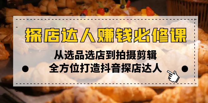 探店达人赚钱必修课，从选品选店到拍摄剪辑，全方位打造抖音探店达人-冰妍网