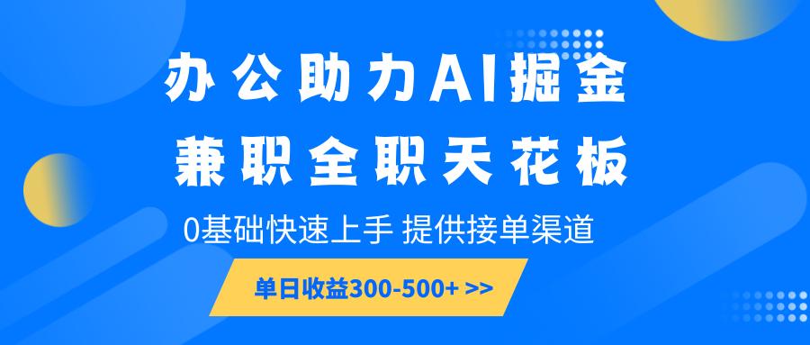 办公助力AI掘金，兼职全职天花板，0基础快速上手，单日收益300-500+-冰妍网