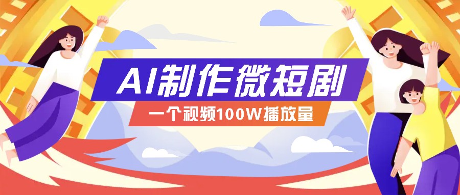 AI制作微短剧实操教程，今年最大风口一个视频100W播放量，附详细实操+变现计划-冰妍网