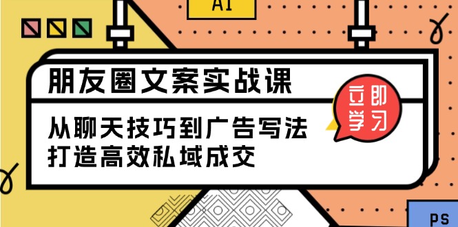 朋友圈文案实战课：从聊天技巧到广告写法，打造高效私域成交-冰妍网